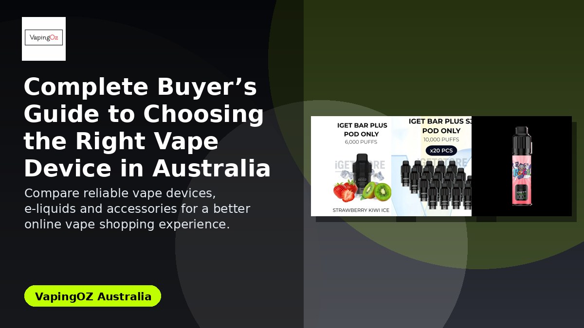 Complete Buyer’s Guide to Choosing the Right Vape Device in Australia featured image